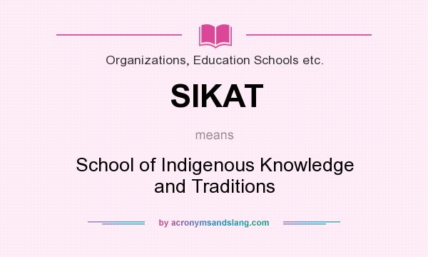 What does SIKAT mean? It stands for School of Indigenous Knowledge and Traditions