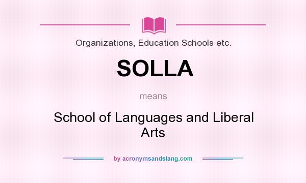 What does SOLLA mean? It stands for School of Languages and Liberal Arts