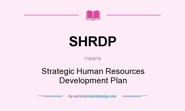 What does SHRDP mean? It stands for Strategic Human Resources Development Plan