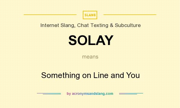 What does SOLAY mean? It stands for Something on Line and You