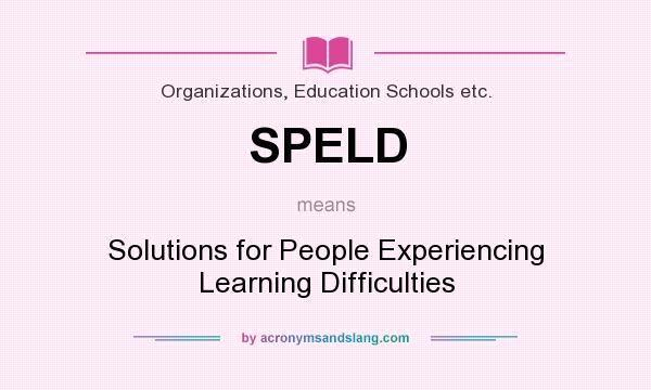 What does SPELD mean? It stands for Solutions for People Experiencing Learning Difficulties