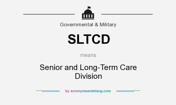 What does SLTCD mean? It stands for Senior and Long-Term Care Division