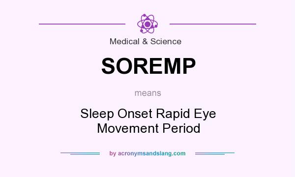 What does SOREMP mean? It stands for Sleep Onset Rapid Eye Movement Period