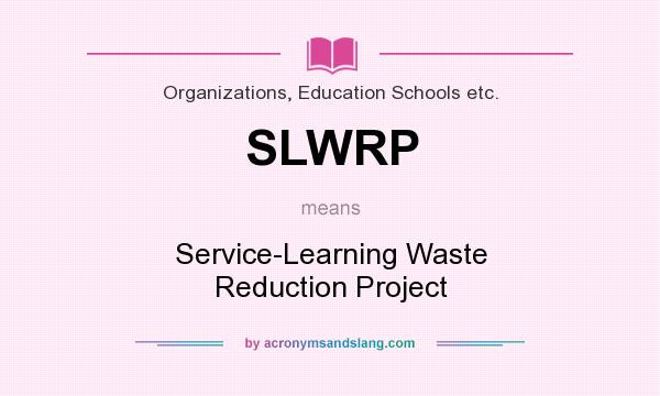 What does SLWRP mean? It stands for Service-Learning Waste Reduction Project