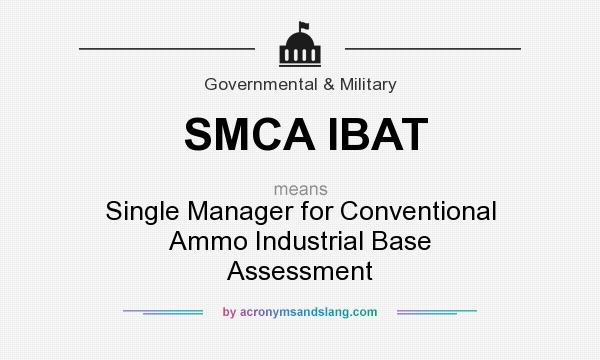 What does SMCA IBAT mean? It stands for Single Manager for Conventional Ammo Industrial Base Assessment