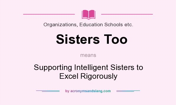 What does Sisters Too mean? It stands for Supporting Intelligent Sisters to Excel Rigorously