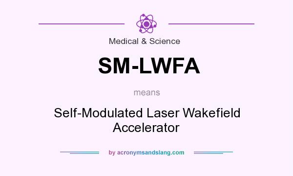 What does SM-LWFA mean? It stands for Self-Modulated Laser Wakefield Accelerator