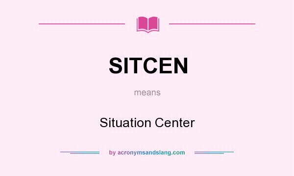What does SITCEN mean? It stands for Situation Center
