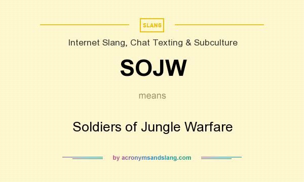 What does SOJW mean? It stands for Soldiers of Jungle Warfare