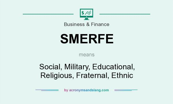 What does SMERFE mean? It stands for Social, Military, Educational, Religious, Fraternal, Ethnic