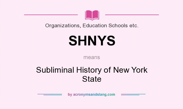 What does SHNYS mean? It stands for Subliminal History of New York State