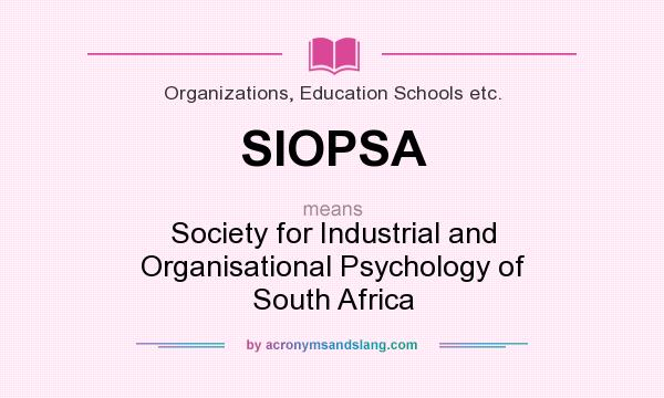 What does SIOPSA mean? It stands for Society for Industrial and Organisational Psychology of South Africa