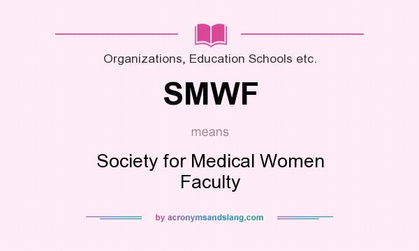 What does SMWF mean? It stands for Society for Medical Women Faculty