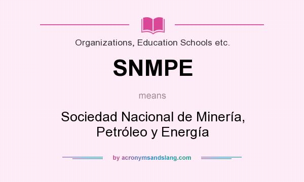 What does SNMPE mean? It stands for Sociedad Nacional de Minería, Petróleo y Energía