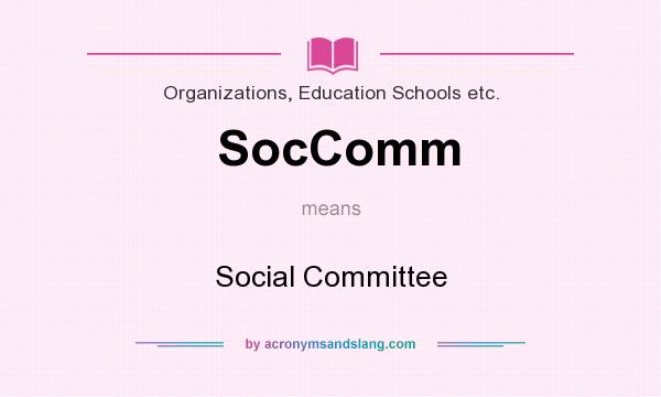 What does SocComm mean? It stands for Social Committee