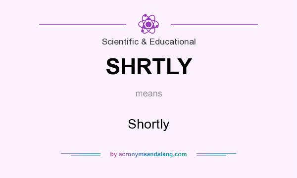 What does SHRTLY mean? It stands for Shortly