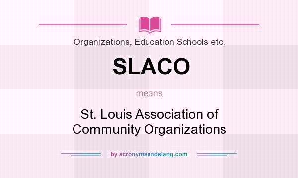 What does SLACO mean? It stands for St. Louis Association of Community Organizations