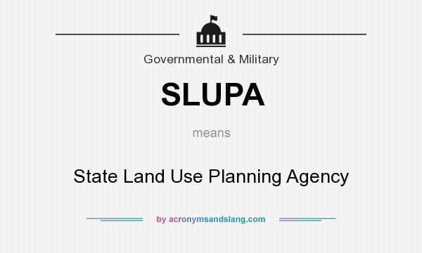 What does SLUPA mean? It stands for State Land Use Planning Agency
