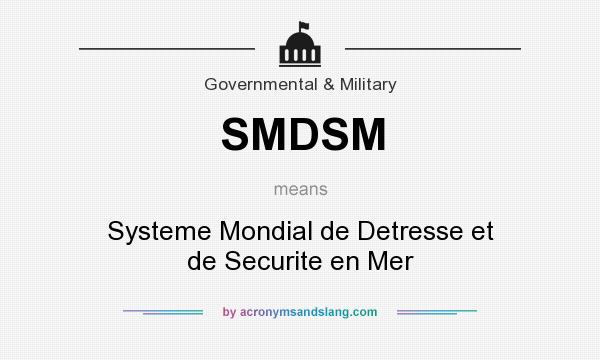 What does SMDSM mean? It stands for Systeme Mondial de Detresse et de Securite en Mer
