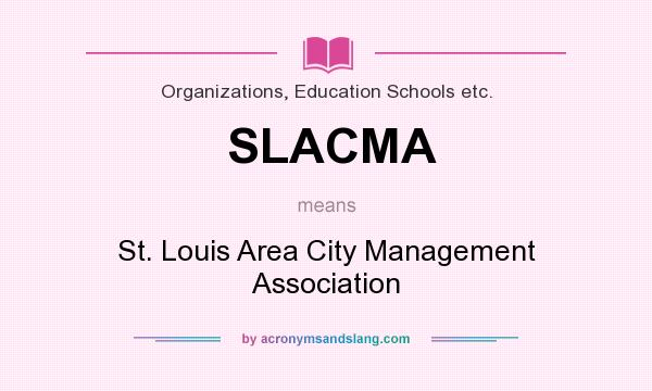 What does SLACMA mean? It stands for St. Louis Area City Management Association
