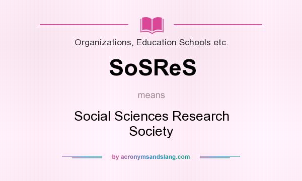 What does SoSReS mean? It stands for Social Sciences Research Society