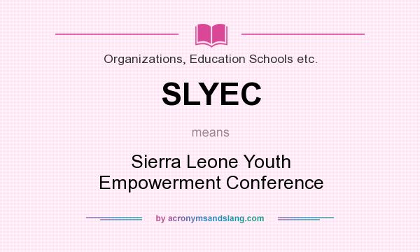 What does SLYEC mean? It stands for Sierra Leone Youth Empowerment Conference