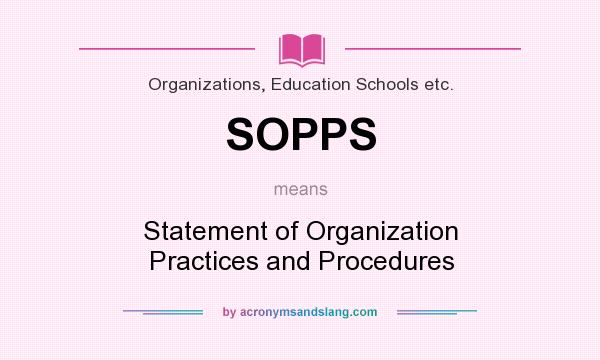 What does SOPPS mean? It stands for Statement of Organization Practices and Procedures