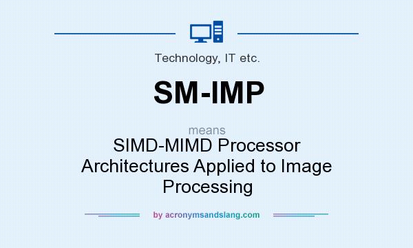 What does SM-IMP mean? It stands for SIMD-MIMD Processor Architectures Applied to Image Processing