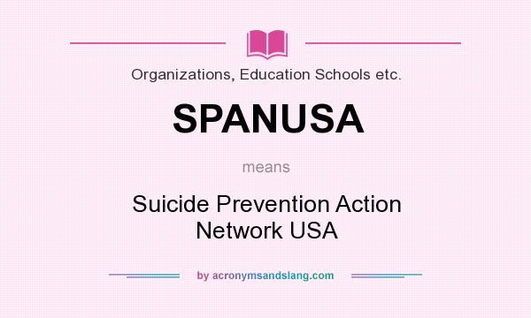 What does SPANUSA mean? It stands for Suicide Prevention Action Network USA