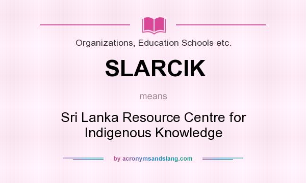 What does SLARCIK mean? It stands for Sri Lanka Resource Centre for Indigenous Knowledge