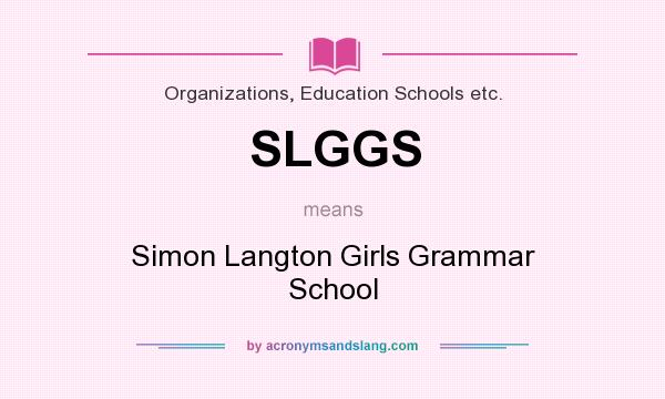 What does SLGGS mean? It stands for Simon Langton Girls Grammar School