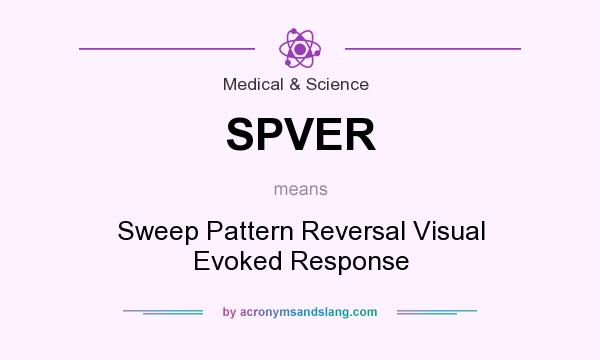 What does SPVER mean? It stands for Sweep Pattern Reversal Visual Evoked Response