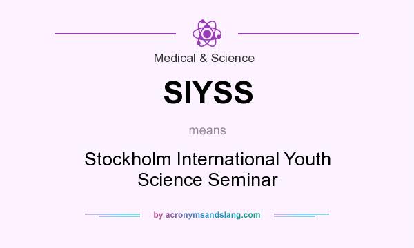 What does SIYSS mean? It stands for Stockholm International Youth Science Seminar