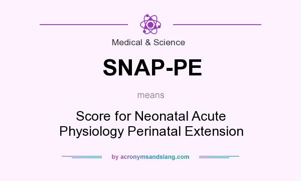 What does SNAP-PE mean? It stands for Score for Neonatal Acute Physiology Perinatal Extension