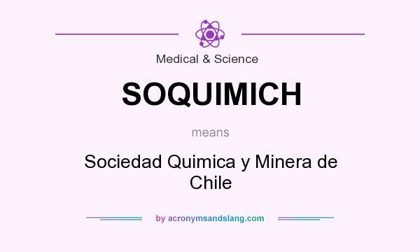 What does SOQUIMICH mean? It stands for Sociedad Quimica y Minera de Chile