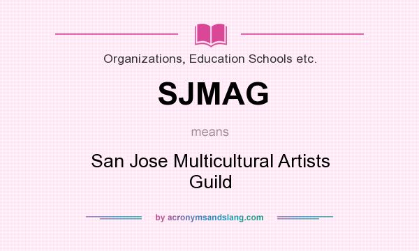 What does SJMAG mean? It stands for San Jose Multicultural Artists Guild