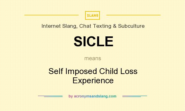 What does SICLE mean? It stands for Self Imposed Child Loss Experience