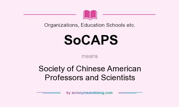 What does SoCAPS mean? It stands for Society of Chinese American Professors and Scientists