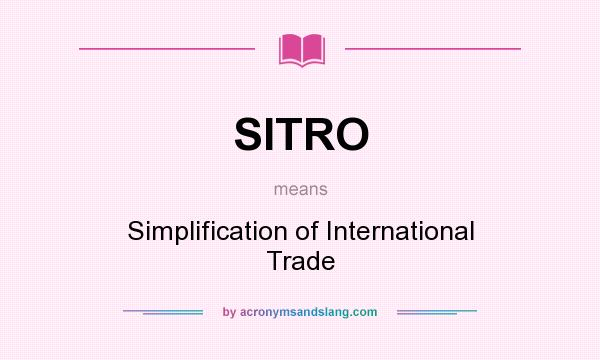 What does SITRO mean? It stands for Simplification of International Trade