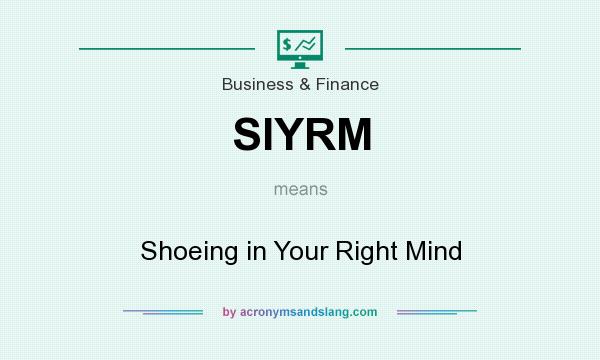 What does SIYRM mean? It stands for Shoeing in Your Right Mind