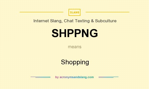 What does SHPPNG mean? It stands for Shopping