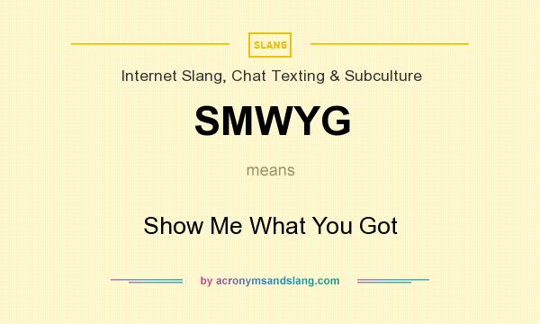 What does SMWYG mean? It stands for Show Me What You Got