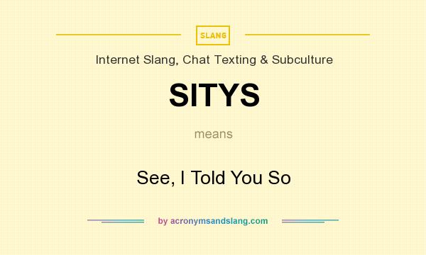 What does SITYS mean? It stands for See, I Told You So