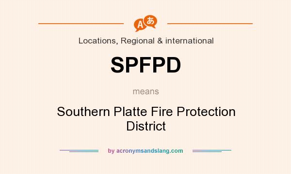 What does SPFPD mean? It stands for Southern Platte Fire Protection District