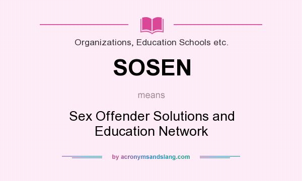 What does SOSEN mean? It stands for Sex Offender Solutions and Education Network