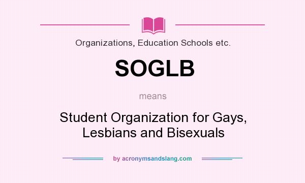 What does SOGLB mean? It stands for Student Organization for Gays, Lesbians and Bisexuals