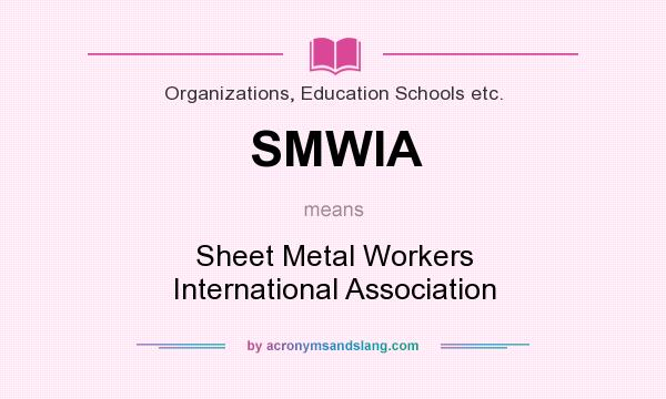 What does SMWIA mean? It stands for Sheet Metal Workers International Association