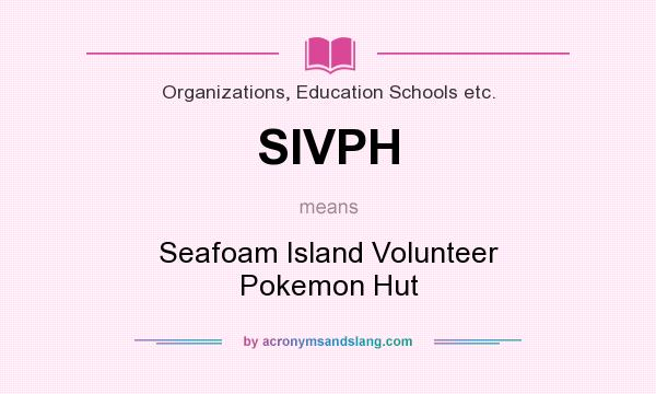 What does SIVPH mean? It stands for Seafoam Island Volunteer Pokemon Hut