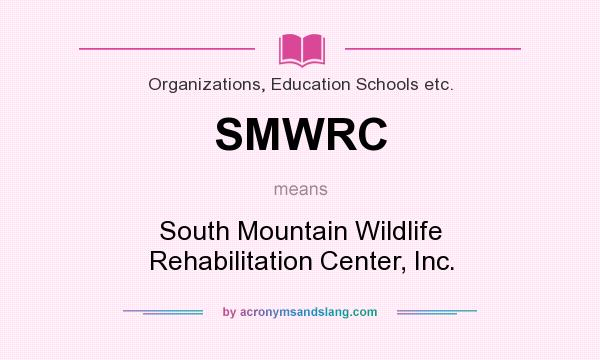 What does SMWRC mean? It stands for South Mountain Wildlife Rehabilitation Center, Inc.