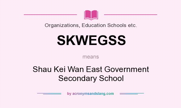 What does SKWEGSS mean? It stands for Shau Kei Wan East Government Secondary School
